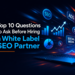 Top 10 questions to ask before hiring a White Label SEO Partner